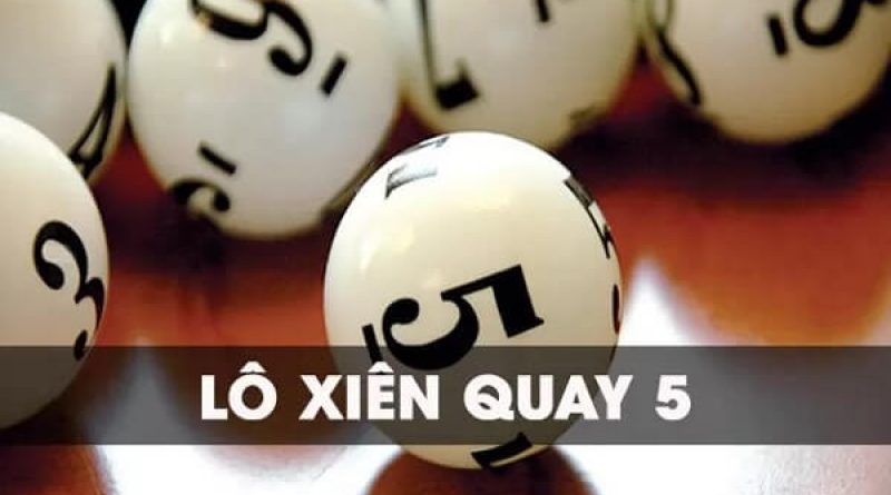 Xiên quay 5 có bao nhiêu cặp? Cách tính xiên quay 5 chuẩn