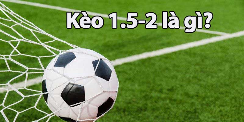 Kèo 1.5 2 là sao?