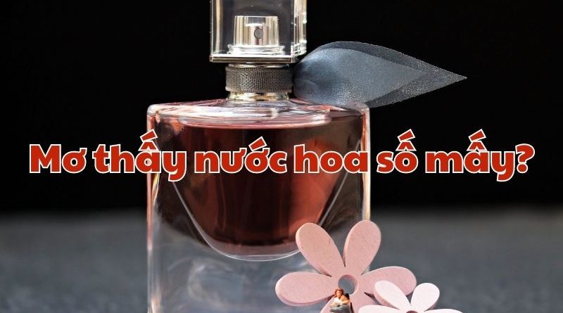 Mơ thấy nước hoa số mấy? Đánh con gì may mắn tài lộc?