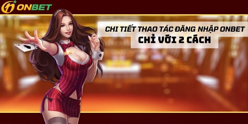 Chú thích: Hướng dẫn 2 cách đăng nhập Onbet