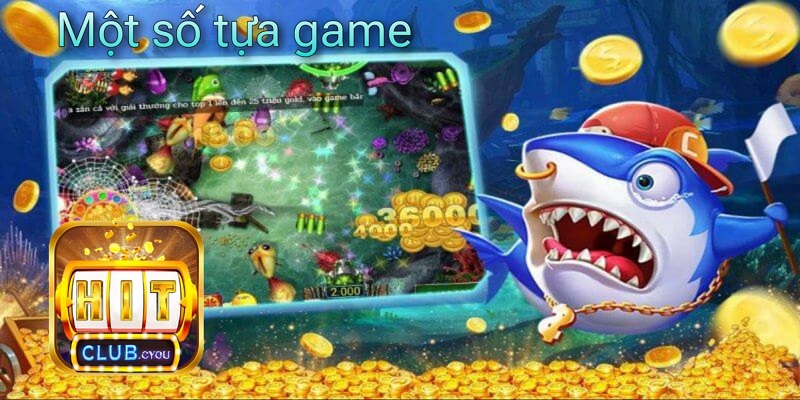 Một số tựa game bắn cá đổi thưởng tại Hitclub