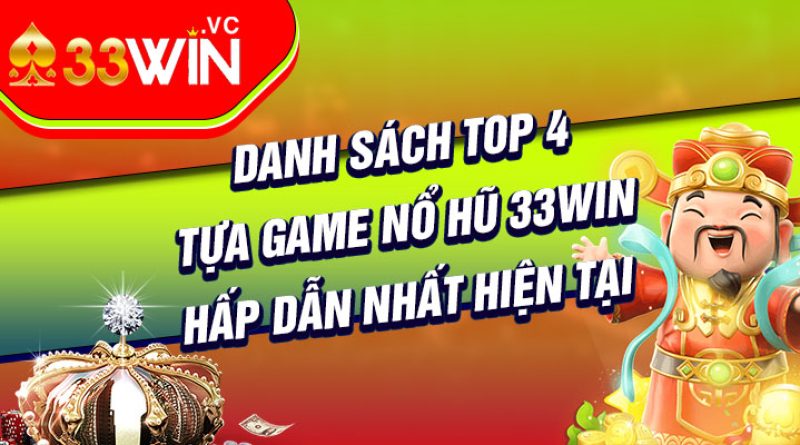 Top 4 tựa game nổ hũ 33win hấp dẫn bậc nhất thị trường 2023