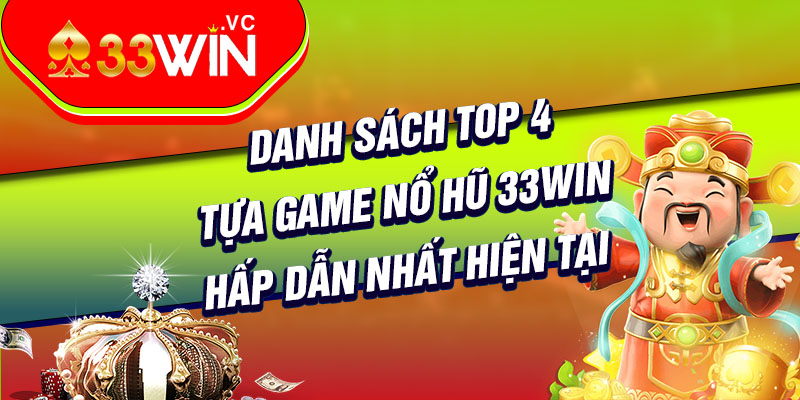 Danh sách top 4 tựa game nổ hũ 33win hấp dẫn nhất hiện tại