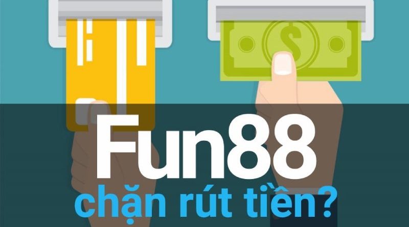 Thực hư chuyện Fun88 không cho rút tiền có thật hay không?