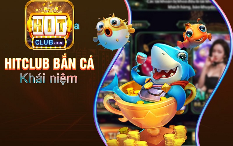 Khái niệm về tựa game bắn cá đổi thưởng Hitclub