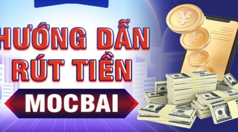 Hướng Dẫn Rút Tiền Casino Mocbai – Những Lưu Ý Cần Biết