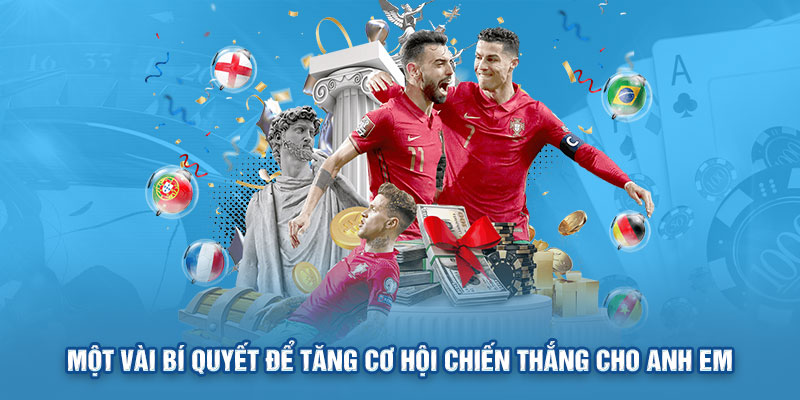 Một vài bí quyết để tăng cơ hội chiến thắng cho anh em 