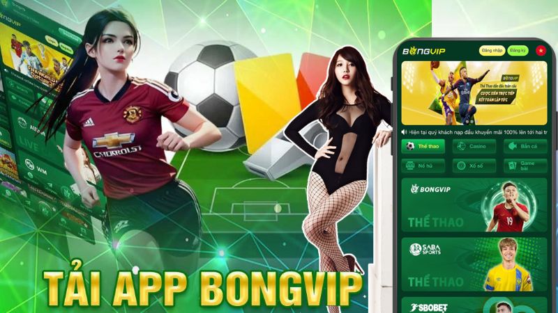 Tại sao lại nên tải app Bongvip?