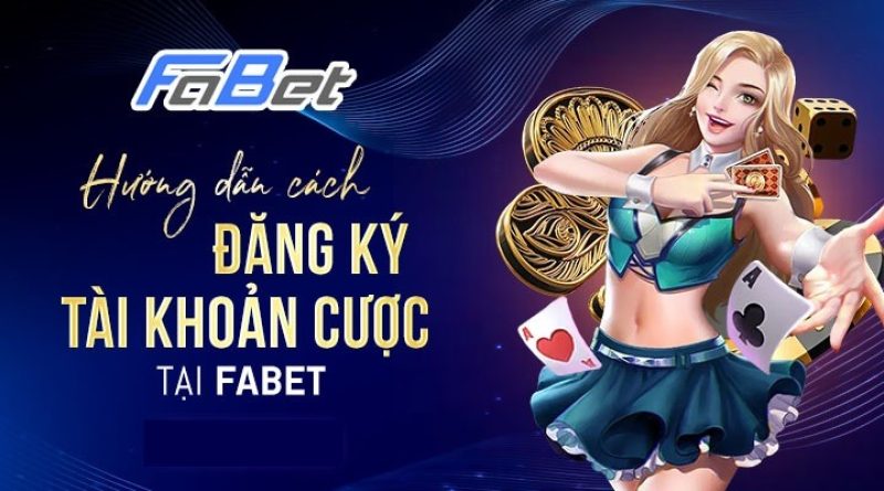 Fabet – Đăng ký ngay nơi giải trí hấp dẫn với nhiều ưu điểm