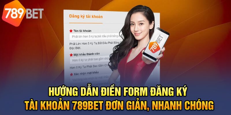 Hướng dẫn điền form đăng ký tài khoản 789BET nhanh chóng, đơn giản 