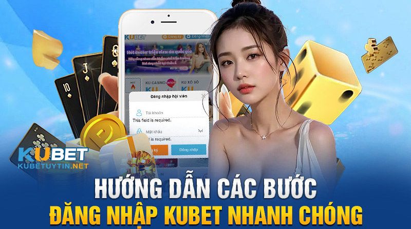 Cẩm Nang Hướng Dẫn Đăng Nhập Kubet Chính Xác, Dễ Dàng