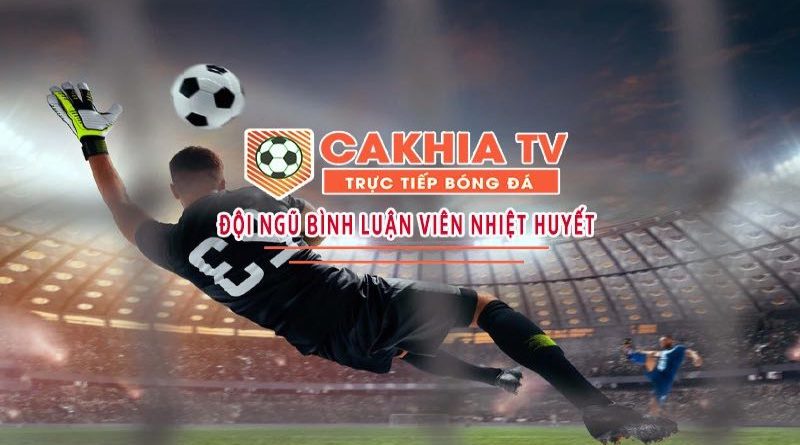 Cakhia-TV.fun – Kênh xem bóng đá uy tín hàng đầu hiện nay