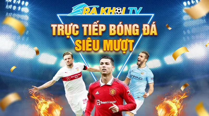 Rakhoi-tv.store – Trải nghiệm bóng đá trực tuyến hot nhất tại Rakhoi tv