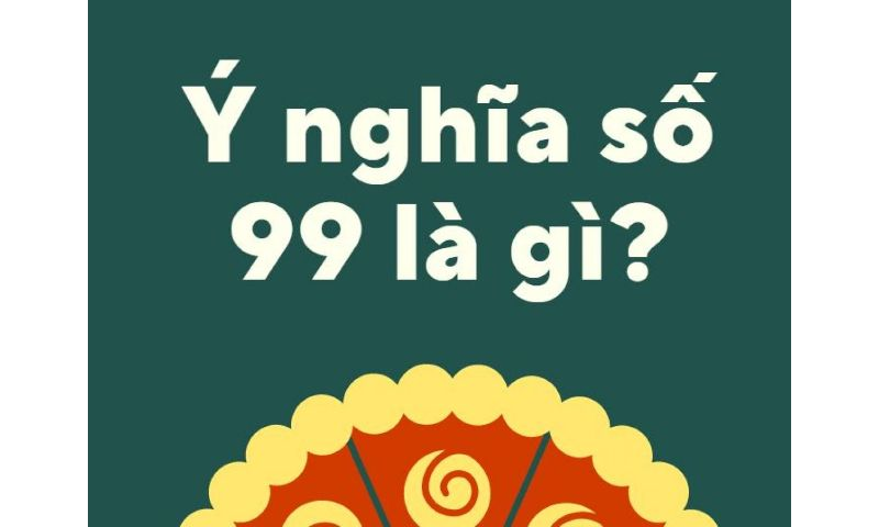 Ý nghĩa của mơ đề về 99 đánh con gì?