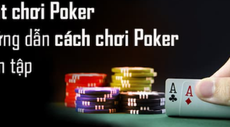 Luật chơi môn poker bạn nhất định phải xem qua