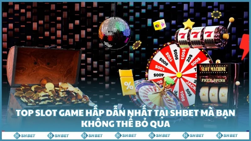 Top Slot Game hấp dẫn nhất tại SHBET mà bạn không thể bỏ qua