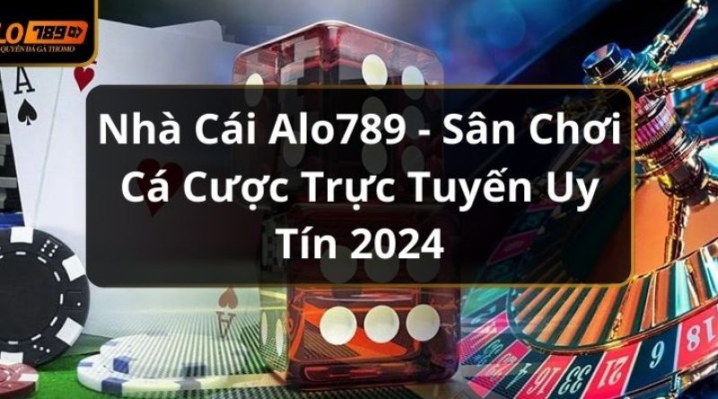 Nhà Cái Alo789 – Sân Chơi Cá Cược Trực Tuyến Uy Tín 2024