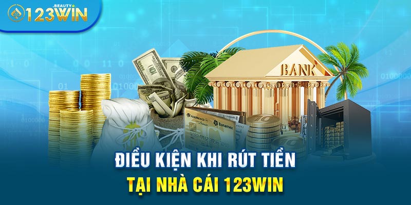 Điều kiện khi rút tiền tại nhà cái 123WIN