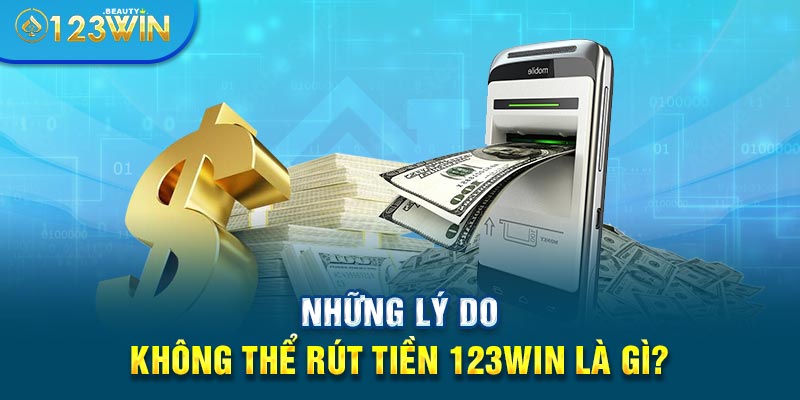 Những lý do không thể rút tiền 123WIN là gì?