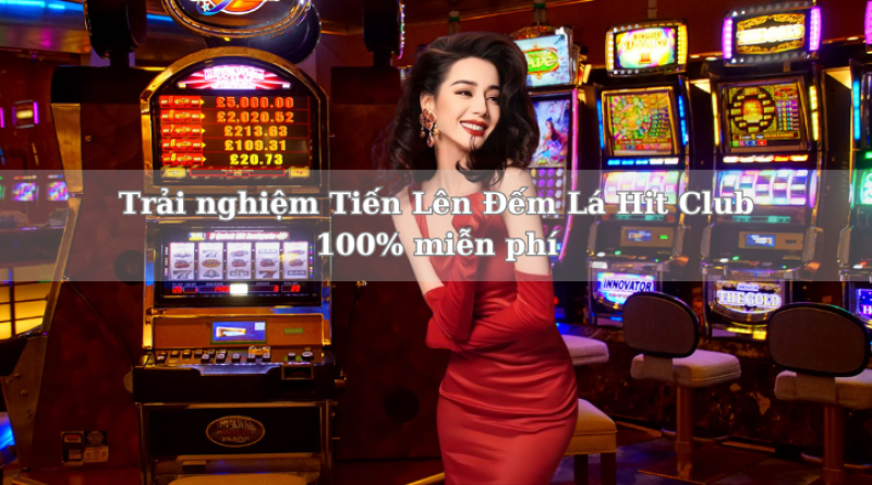 Trải nghiệm Tiến Lên Đếm Lá Hit Club 100% miễn phí