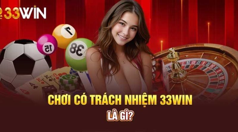 Chơi Có Trách Nhiệm 33Win Bảo Vệ Quyền Lợi Của Bản Thân