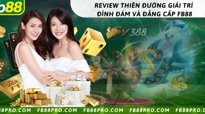 Review thiên đường giải trí đình đám và đẳng cấp FB88