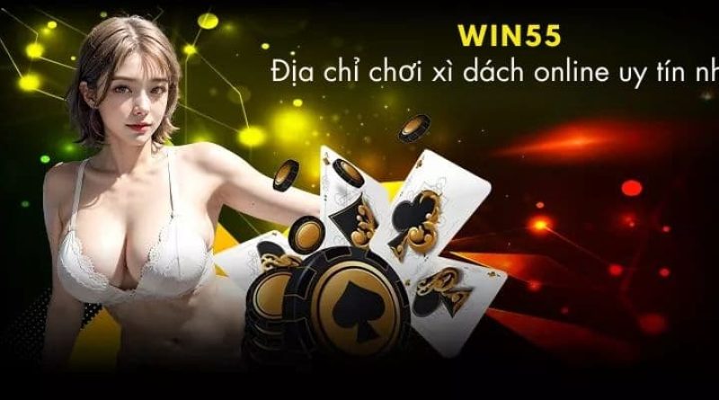 Xì Dách Win55 – Game Bài Đổi Thưởng Với Tỷ Lệ Thắng Cao