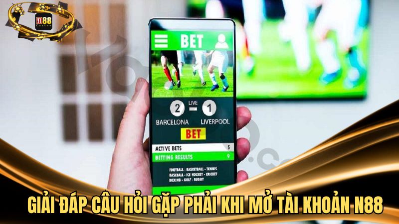 Giải đáp câu hỏi gặp phải khi mở tài khoản N88