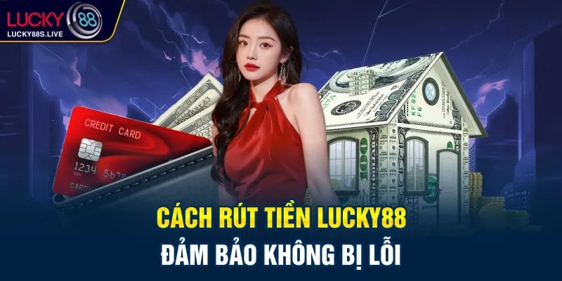 Cách rút tiền Lucky88 đảm bảo không bị lỗi