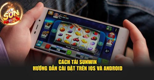 Cách Tải SUNWIN – Hướng Dẫn Cài Đặt Trên iOS Và Android