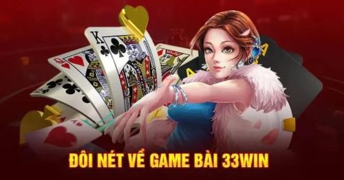 Game bài 33win: Sòng bài đẳng cấp, uy tín số 1