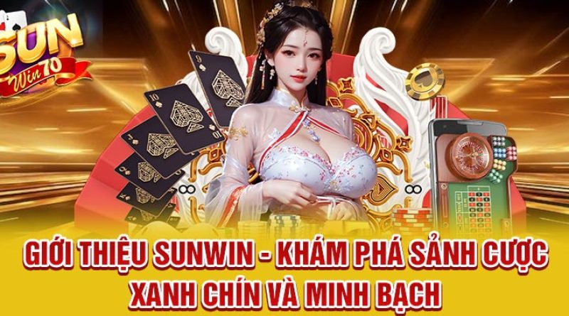 Giới Thiệu Sunwin – Khám Phá Sảnh Cược Xanh Chín Và Minh Bạch