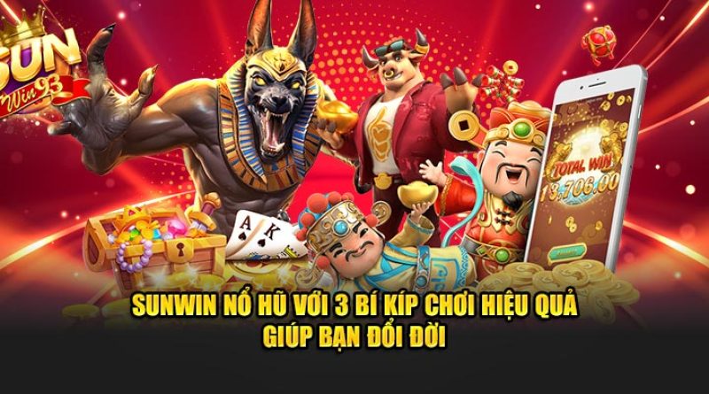 Sunwin Nổ Hũ Với 3 Bí Kíp Chơi Hiệu Quả Giúp Bạn Đổi Đời