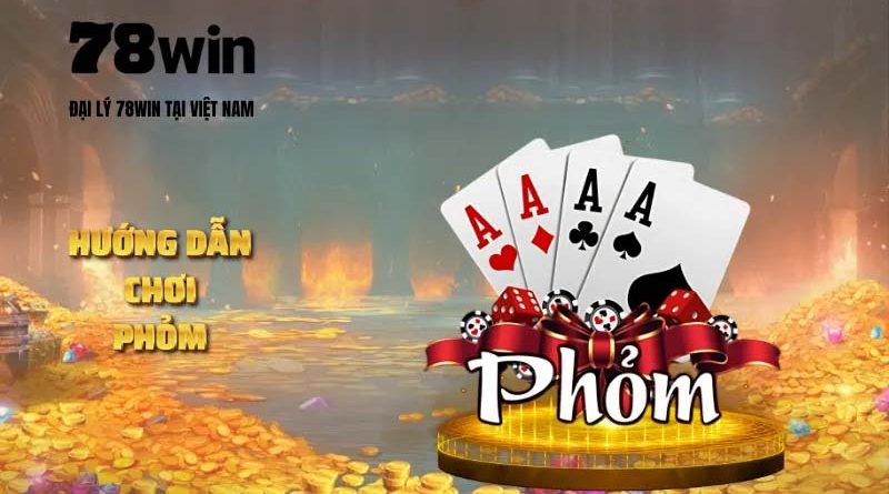 Kinh Nghiệm Chơi Phỏm 78win Hiệu Quả Từ Cao Thủ