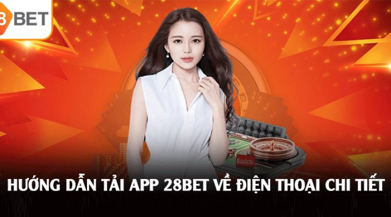 Tải app 28BET – Hướng dẫn cài đặt nhanh chóng trên điện thoại