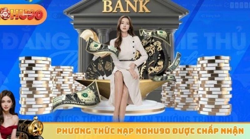 Hướng dẫn nạp tiền Nohu90 nhanh chóng cho tân thủ